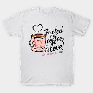 Fueled by Coffee and love Happy mother's day Mom  | Mom lover gifts T-Shirt